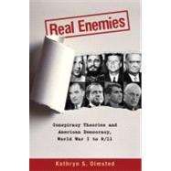 Real Enemies Conspiracy Theories and American Democracy, World War I to 9/11 by Olmsted, Kathryn S., 9780199753956