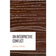 On Interpretive Conflict by Frow, John, 9780226613956
