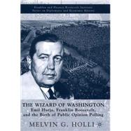 The Wizard of Washington Emil Hurja, Franklin Roosevelt, and the Birth of Public Opinion Polling by Holli, Melvin G., 9780312293956