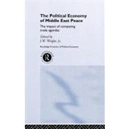 The Political Economy of Middle East Peace: The Impact of Competing Trade Agendas by Wright Jr.,J.W., 9780415183956