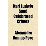 Karl Ludwig Sand Celebrated Crimes by Dumas, Alexandre, 9781153633956