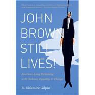 John Brown Still Lives! by Gilpin, R. Blakeslee, 9781469613956