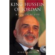 King Hussein of Jordan : A Political Life by Nigel Ashton, 9780300163957