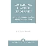 Sustaining Teacher Leadership Beyond the Boundaries of an Enabling School Culture by Gonzales, Linda Dawson, 9780761823957