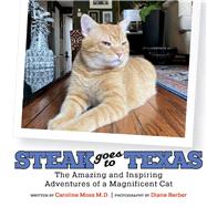 Steak Goes to Texas The Amazing and Inspiring Adventures of a Magnificent Cat by Moss, Caroline; Barber, Diane, 9781098353957