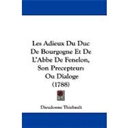 Adieux du Duc de Bourgogne et de L'Abbe de Fenelon, Son Precepteur : Ou Dialoge (1788) by Thiebault, Dieudonne, 9781104283957