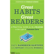 Great Habits, Great Readers A Practical Guide for K - 4 Reading in the Light of Common Core by Bambrick-Santoyo, Paul; Settles, Aja; Worrell, Juliana; Atkins, Norman, 9781118143957