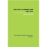 Politics, Planning and the City by Goldsmith,Michael, 9781138873957