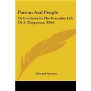 Parson and People : Or Incidents in the Everyday Life of A Clergyman (1864) by Spooner, Edward, 9781437093957