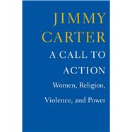A Call to Action Women, Religion, Violence, and Power by Carter, Jimmy, 9781476773957