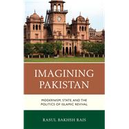 Imagining Pakistan Modernism, State, and the Politics of Islamic Revival by Rais, Rasul Bakhsh, 9781498553957