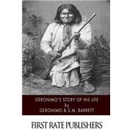 Geronimo's Story of His Life by Geronimo; Barrett, S. M., 9781505923957