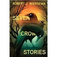 Seven Crow Stories by Wiersema, Robert J., 9781771483957