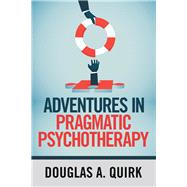 Adventures in Pragmatic Psychotherapy by Quirk, Douglas A., 9781984573957
