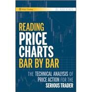 Reading Price Charts Bar by Bar The Technical Analysis of Price Action for the Serious Trader by Brooks, Al, 9780470443958