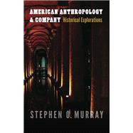 American Anthropology & Company by Murray, Stephen O., 9780803243958