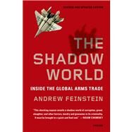 The Shadow World Inside the Global Arms Trade by Feinstein, Andrew, 9781250013958