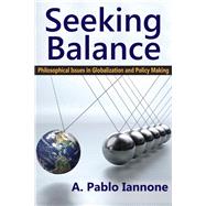 Seeking Balance: Philosophical Issues in Globalization and Policy Making by Iannone,A. Pablo, 9781412853958