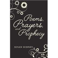 Poems, Prayers And Prophecy by Sudney, Susan, 9781973673958