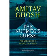 The Nutmeg's Curse: Parables for a Planet in Crisis by Amitav Ghosh, 9780226823959