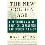The New Golden Age A Revolution against Political Corruption and Economic Chaos by Batra, Ravi, 9780230613959