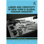 Labor and Creativity in New Yorks Global Fashion Industry by Moon, Christina H., 9780367403959