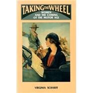 Taking the Wheel : Women and the Coming of the Motor Age by Scharff, Virginia, 9780826313959