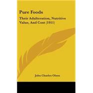Pure Foods : Their Adulteration, Nutritive Value, and Cost (1911) by Olsen, John Charles, 9781437213959