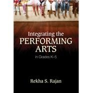 Integrating the Performing Arts in Grades K-5 by Rekha S. Rajan, 9781452203959