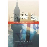 The Meeting of Civilizations Muslim, Christian, and Jewish by Ma'oz, Moshe, 9781845193959