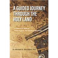 A Guided Journey Through the Holy Land A Historical, Biblical, Archeological, and Spiritual Adventure by Jiles, Michael, 9798350903959