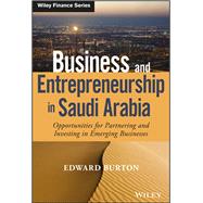 Business and Entrepreneurship in Saudi Arabia Opportunities for Partnering and Investing in Emerging Businesses by Burton, Edward, 9781118943960