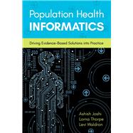 Population Health Informatics Driving Evidence-Based Solutions Into Practice by Joshi, Ashish; Thorpe, Lorna; Waldron, Levi, 9781284103960