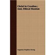 Christ in Creation: And, Ethical Monism by Strong, Augustus Hopkins, 9781409793960