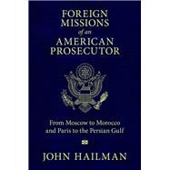Foreign Missions of an American Prosecutor by Hailman, John, 9781496823960