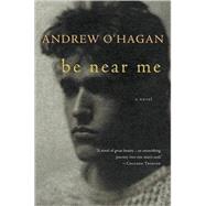 Be Near Me by O'Hagan, Andrew, 9780156033961