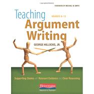 Teaching Argument Writing, Grades 6-12 : Supporting Claims with Relevant Evidence and Clear Reasoning by Hillocks, George, Jr.; Smith, Michael W., 9780325013961