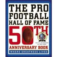 The Pro Football Hall of Fame 50th Anniversary Book Where Greatness Lives by Thorn, John; Horrigan, Joe, 9780446583961