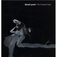 David Lynch: The Unified Field by Cozzolino, Robert; Rockwell, Alethea, 9780520283961