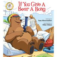 If You Give a Bear a Bong by Miserendino, Sam; Odum, Mike, 9781510733961