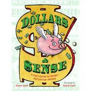Dollars & Sense A Kid's Guide to Using--Not Losing--Money by Scott, Elaine; Clark, David, 9781580893961