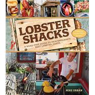 Lobster Shacks A Road-Trip Guide to New England's Best Lobster Joints by Urban, Mike, 9781581573961