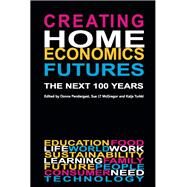 Creating Home Economics Futures: The Next 100 Years by Pendergast, Donna; Mcgregor, Sue L. T.; Turkki, Kaija, 9781921513961