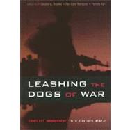 Leashing the Dogs of War : Conflict Management in a Divided World by Crocker, Chester A., 9781929223961
