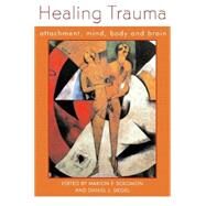 Healing Trauma Attachment, Mind, Body and Brain by Siegel, Daniel J.; Solomon, Marion F., 9780393703962