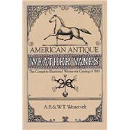 American Antique Weather Vanes The Complete Illustrated Westervelt Catalog of 1883 by Westervelt, A. B. & W. T., 9780486243962