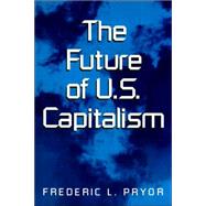 The Future of U.s. Capitalism by Frederic L. Pryor, 9780521023962