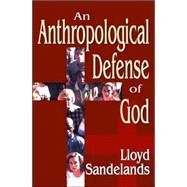 An Anthropological Defense of God by Sandelands,Lloyd E., 9780765803962