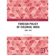 Foreign Policy of Colonial India: 1900-1947 by Mahajan; Sneh, 9780815393962