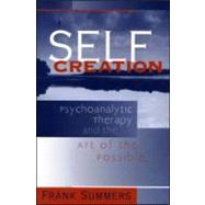Self Creation: Psychoanalytic Therapy and the Art of the Possible by Summers; Frank, 9780881633962